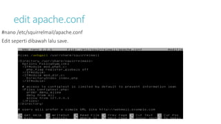 edit apache.conf 
#nano /etc/squirrelmail/apache.conf 
Edit seperti dibawah lalu save. 
 