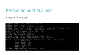 Kemudian buat dua user 
#adduser “namauser” 
 