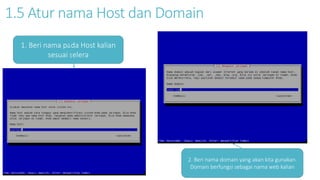 1.5 Atur nama Host dan Domain 
1. Beri nama pada Host kalian 
sesuai selera 
2. Beri nama domain yang akan kita gunakan. 
Domain berfungsi sebagai nama web kalian 
 
