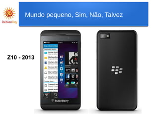 Z10 - 2013
Mundo pequeno, Sim, Não, Talvez
 