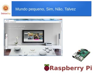Raspberry Pi
Mundo pequeno, Sim, Não, Talvez
 