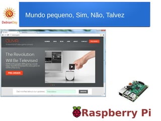 Raspberry Pi
Mundo pequeno, Sim, Não, Talvez
 