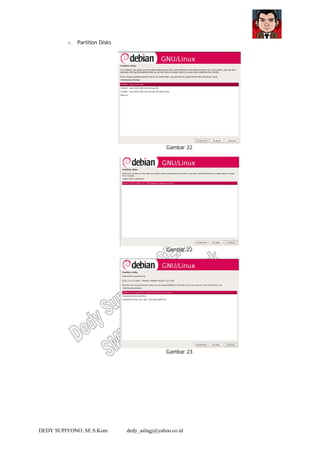 DEDY SUPIYONO, SE.S.Kom dedy_aslngj@yahoo.co.id
o Partition Disks
Gambar 22
Gambar 22
Gambar 23
 