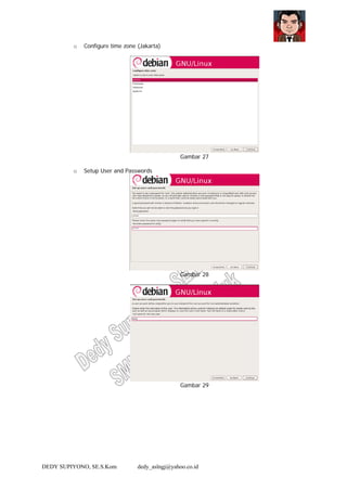 DEDY SUPIYONO, SE.S.Kom dedy_aslngj@yahoo.co.id
o Configure time zone (Jakarta)
Gambar 27
o Setup User and Passwords
Gambar 28
Gambar 29
 