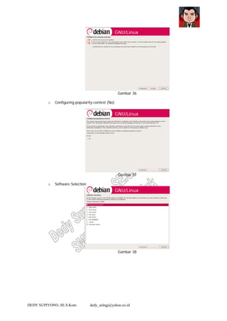 DEDY SUPIYONO, SE.S.Kom dedy_aslngj@yahoo.co.id
Gambar 36
o Configuring popularity-contest (No)
Gambar 37
o Software Selection
Gambar 38
 