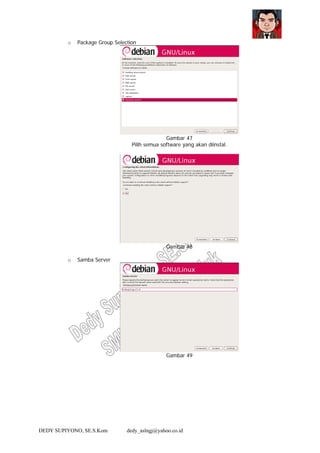 DEDY SUPIYONO, SE.S.Kom dedy_aslngj@yahoo.co.id
o Package Group Selection
Gambar 47
Pilih semua software yang akan diinstal.
Gambar 48
o Samba Server
Gambar 49
 
