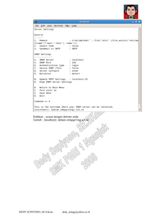 DEDY SUPIYONO, SE.S.Kom dedy_aslngj@yahoo.co.id
Ketikkan : sesuai dengan domain anda
Contoh : [localhost]: debian.smkpgri1ngj.sch.id
 