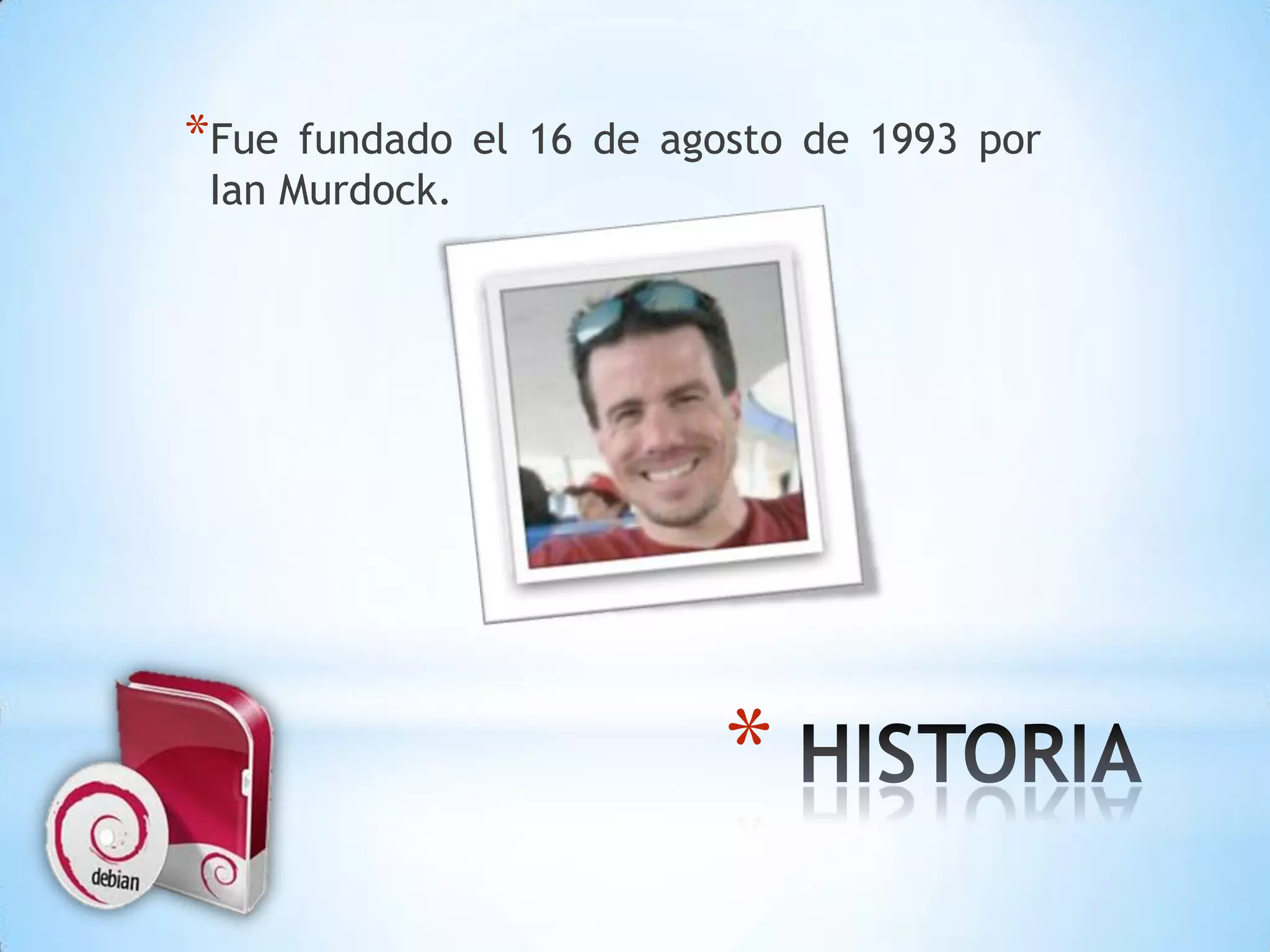 Fue fundado el 16 de agosto de 1993 por Ian Murdock. HISTORIA