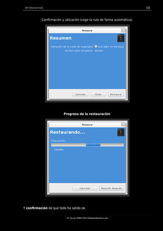 DH Elementals 38
Confirmación y ubicación (coge la ruta de forma automática).
Progreso de la restauración.
Y confirmación de que todo ha salido ok.
CC by-sa 2009-2014 DebianHackers.net
 
