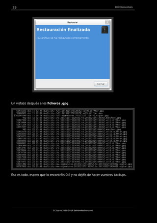 39 DH Elementals
Un vistazo después a los ficheros .gpg.
Eso es todo, espero que lo encontréis útil y no dejéis de hacer vuestros backups.
CC by-sa 2009-2014 DebianHackers.net
 