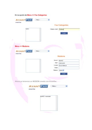 En la opción de Menu => Fax Categories




Menu => Modems




Ahora ya tenemos un MODEM creado con Avantfax
 