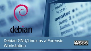 Debian GNU/Linux as a Forensic
Workstation
 
