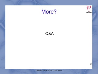 DEBIAN PACKAGING TUTORIAL
37
More?
Q&A
 