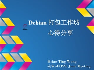 Debian 打包工作坊
    心得分享



    Hsiao-Ting Wang
    @WoFOSS, June Meeting
 