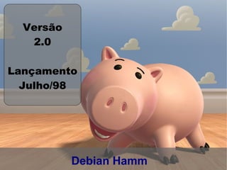 Versão
   2.0

Lançamento
  Julho/98




           Debian Hamm
 