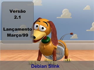 Versão
   2.1

Lançamento
 Março/99




           Debian Slink
 