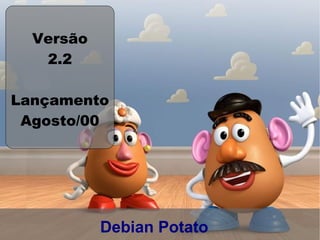 Versão
   2.2

Lançamento
 Agosto/00




           Debian Potato
 