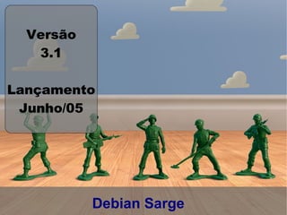 Versão
   3.1

Lançamento
 Junho/05




           Debian Sarge
 