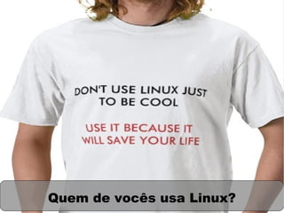 Quem de vocês usa Linux?
 