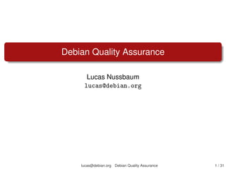 Debian Quality Assurance

      Lucas Nussbaum
     lucas@debian.org




    lucas@debian.org Debian Quality Assurance   1 / 31
 