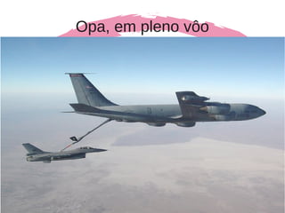 Opa, em pleno vôo
 