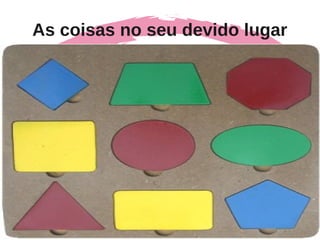 As coisas no seu devido lugar
 