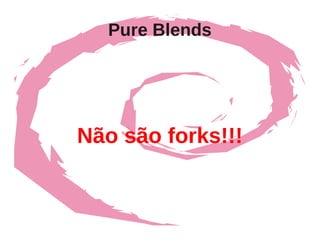 Pure Blends




Não são forks!!!
 