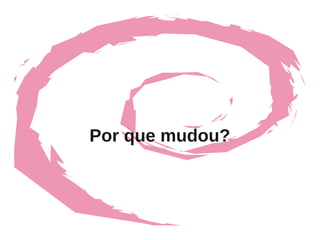 Por que mudou?
 