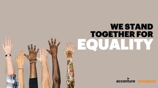 1Copyright © 2020 Accenture. All rights reserved.
WE STAND
TOGETHER FOR
EQUALITY
 