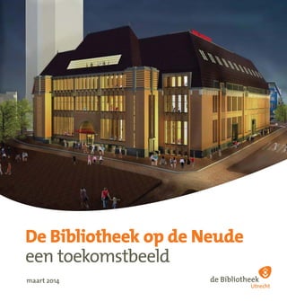 De Bibliotheek op de Neude
een toekomstbeeld
maart 2014
 