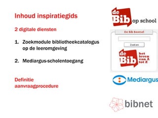 Inhoud inspiratiegids
2 digitale diensten
1. Zoekmodule bibliotheekcatalogus
op de leeromgeving
2. Mediargus-scholentoegang
Definitie
aanvraagprocedure
 