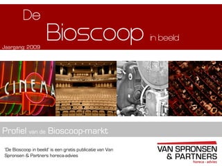‘De Bioscoop in beeld’ is een gratis publicatie van Van
Spronsen & Partners horeca-advies
Profiel van de Bioscoop-markt
Bioscoop
De
in beeld
Jaargang: 2009
Profiel van de Bioscoop-markt
 