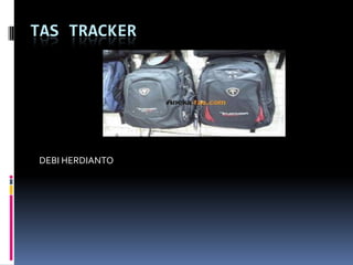 TAS TRACKER




DEBI HERDIANTO
 