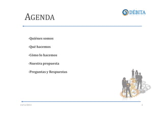 AGENDA
-Quiénes somos
-Qué hacemos
-Cómo lo hacemos
-Nuestra propuesta
-Preguntas y Respuestas

13/11/2013

2

 