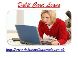 Debit Card Loans

http://www.debitcardloanstoday.co.uk

 