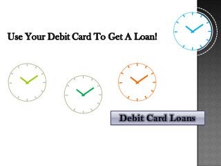 Use Your Debit Card To Get A Loan!

Debit Card Loans

 