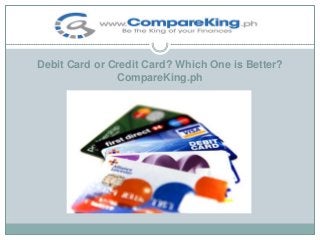 Debit Card or Credit Card? Which One is Better?
CompareKing.ph

 