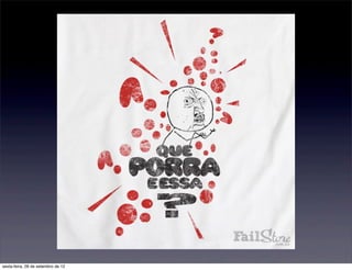 sexta-feira, 28 de setembro de 12
 