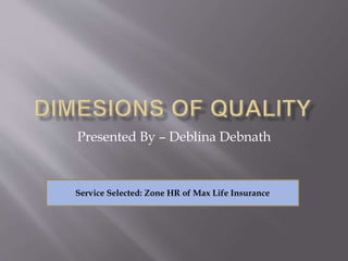 Presented By – Deblina Debnath
Service Selected: Zone HR of Max Life Insurance
 