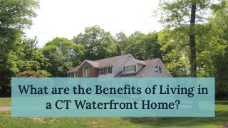 What are the Beneﬁts of Living in
a CT Waterfront Home?
 