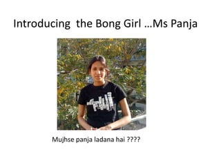 Introducing  the Bong Girl …Ms Panja Mujhsepanjaladanahai ???? 