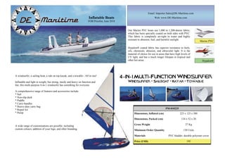 Email: Importer.Sales@DE-Maritime.com
                                                                      Inflatable Boats                                     Web: www.DE-Maritime.com
                                                                     FOB Pricelist, June 2010


                                                                                                  Our Marine PVC boats use 1,000 to 1,200-denier fabric,
                                                                                                  which has been specially coated on both sides with PVC.
                                                                                                  This fabric is completely air-tight in water and highly
                                                                                                  resistant to abrasion, fuel, and harmful sunlight.
                                                                                                                                                                      Marine PVC

                                                                                                  Hypalon® coated fabric has superior resistance to fuels,
                                                                                                  oils, chemicals, abrasion, and ultraviolet light. It is the
                                                                                                  material of choice for use in areas that have high levels of
                                                                                                  UV light, and has a much longer lifespan in tropical and
                                                                                                  other hot areas.                                                     Hypalon®




A windsurfer, a sailing boat, a ride on top kayak, and a towable - All in one!
                                                                                                4-in-1 Multi-Function Windsurfer
Inflatable and light in weight, but strong, sturdy and heavy on function and                      Windsurfer * Sailboat * Kayak * Towable
fun, this multi-purpose 4-in-1 windsurfer has something for everyone.

A comprehensive range of features and accessories include:
* Sail
* Non-slip deck
* Paddle
* Carry-handles
* Heavy-duty carry bag
* Repair kit                                                                                                                          PM-010225
* Pump                                                                                                  Dimensions, Inflated (cm)                   225 x 125 x 380

                                                                                                        Dimensions, Packed (cm)                      134 x 52 x 20

                                                                                                        Gross Weight                                     27 Kg
A wide range of customisations are possible, including
custom colours, addition of your logo, and other branding.                                              Minimum Order Quantity                         150 Units

                                                                                                        Materials                        PVC bladder, durable polyester cover

                                                                                                        Price (USD)                                       195
 