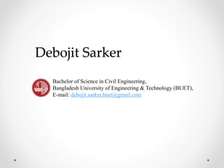 Bachelor of Science in Civil Engineering,
Bangladesh University of Engineering & Technology (BUET),
E-mail: debojit.sarker.buet@gmail.com
Debojit Sarker
 