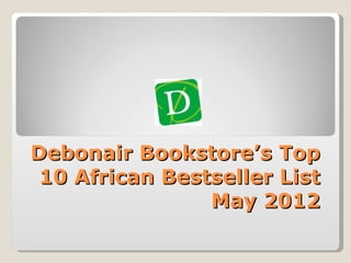 Debonair Bookstore’s Top
 10 African Bestseller List
                May 2012
 