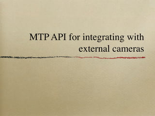 MTP API for integrating with
           external cameras
 
