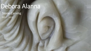 Debora Alanna
Stone Carving
2012 - 2013
 