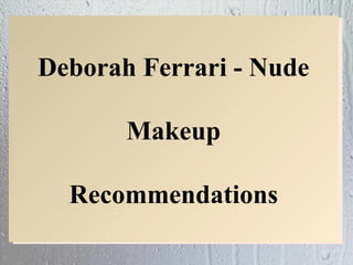 Deborah Ferrari - Nude

       Makeup

  Recommendations
 
