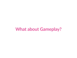 What about Gameplay?
 