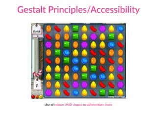 Gestalt Principles/Accessibility
Candy Crush Saga
Use of colours AND shapes to diﬀerenCate items
 
