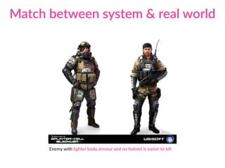 Match between system & real world
The Crew
Enemy with lighter body armour and no helmet is easier to kill
 